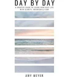 Day By Day: A Creative Guide to Living Your Best Life with Clarity, Intention & Flow by  Amy Meyer - Paperback - 2019-05-20 - from Orion LLC (SKU: 1096302039-3-30573987)