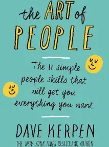 The Art of People: 11 Simple People Skills That Will Get You Everything You Want