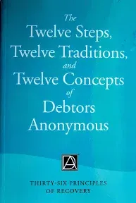 The Twelve Steps, Twelve Traditions, and Twelve Concepts of Debtors Anonymous: Thirty-Six Principles of Recovery