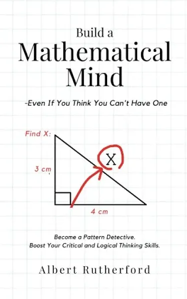 Build a Mathematical Mind--Even If You Think You Can't Have One: Become a Pattern Detective. Boost Your Critical and Logical Thinking Skills