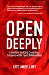 Open Deeply: A Guide to Building Conscious, Compassionate Open Relationships [Book]