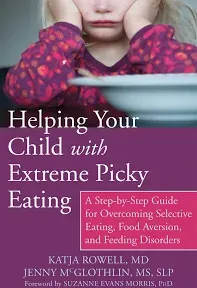 Helping Your Child with Extreme Picky Eating: A Step-by-Step Guide for Overcoming Selective Eating, Food Aversion, and Feeding Disorders [eBook]