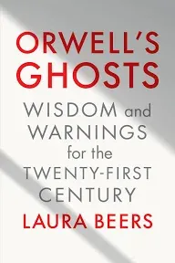 Orwell's Ghosts: Wisdom and Warnings for the Twenty-First Century