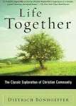 Life Together: The Classic Exploration of Christian Community [Book]