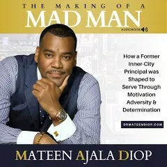 The Making of a MAD Man: How a Former Inner-City Principal was Shaped to Serve Through Motivation, Adversity, & Determination