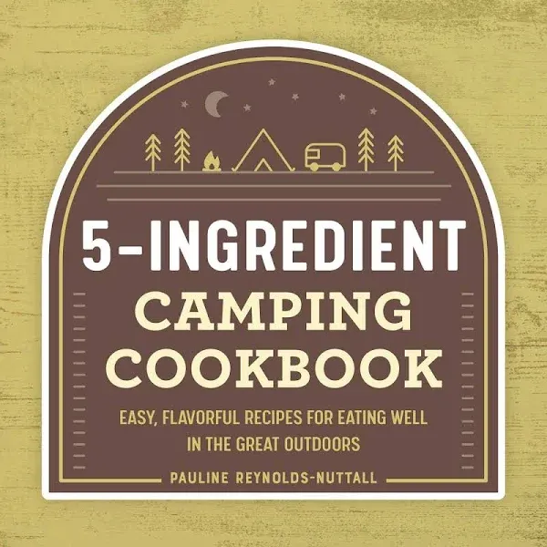 5-Ingredient Camping Cookbook: Easy, Flavorful Recipes for Eating Well in the