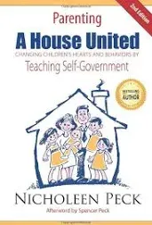 Parenting A House United: Changing Children's Hearts and Behaviors by Teaching Self-Government