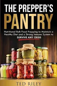 The Prepper's Pantry: Nutritional Bulk Food Prepping to Maintain a Healthy Diet and a Strong Immune System to Survive Any Crisis