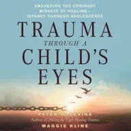 Peter A. Levine's Trauma Through a Child's Eyes: Awakening the Ordinary Miracle of Healing