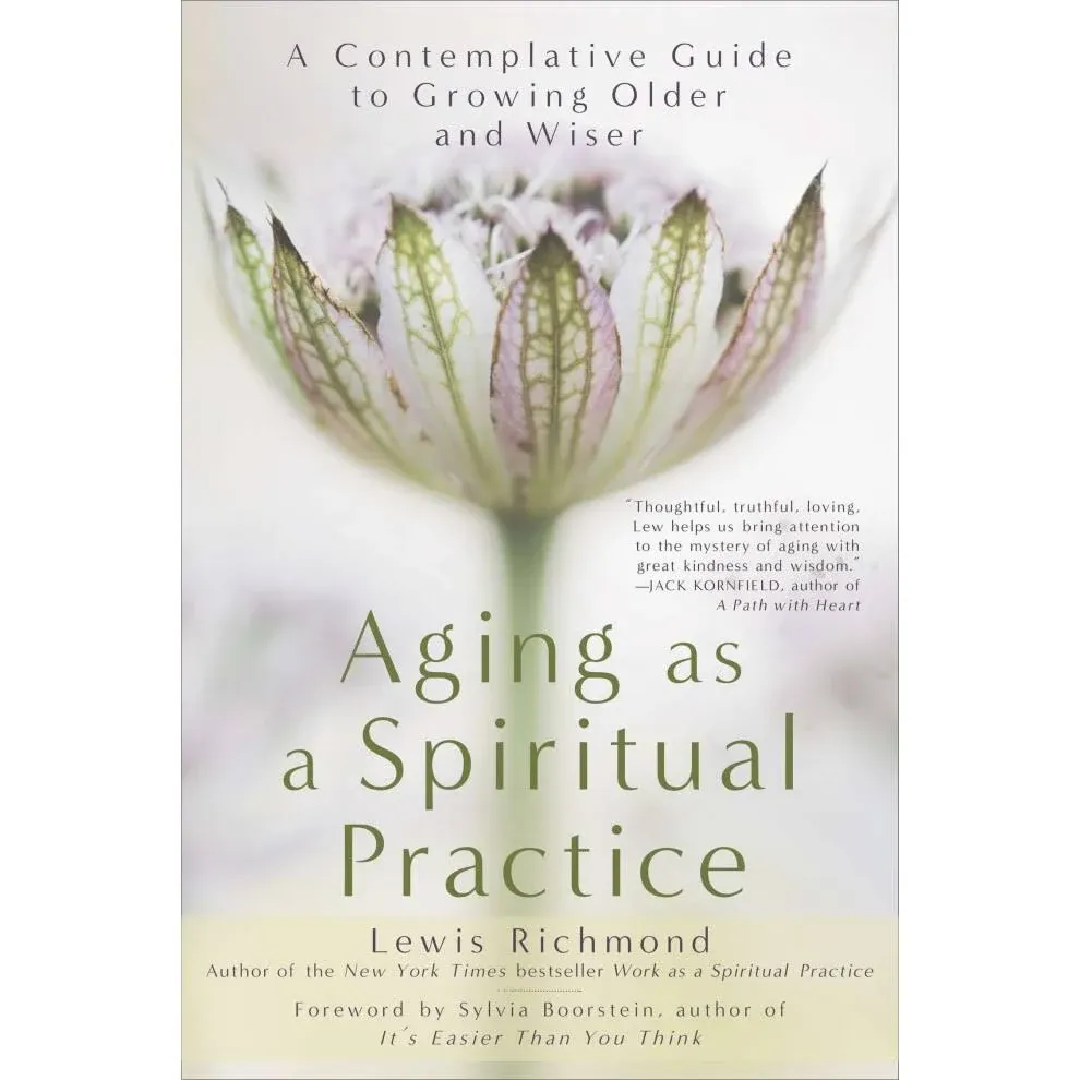 Aging as a Spiritual Practice: A Contemplative Guide to Growing Older and Wiser ...