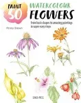 Paint 50: Watercolour Flowers: From Basic Shapes to Amazing Paintings in Super-Easy Steps [Book]