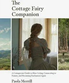 The Cottage Fairy Companion: A Cottagecore Guide to Slow Living, Connecting to Nature, and Becoming Enchanted Again