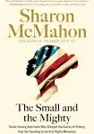 The Small and the Mighty: Twelve Unsung Americans Who Changed the Course of History, from the Founding to the Civil Rights Movement [Book]