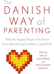 The Danish Way of Parenting: What the Happiest People in the World Know About Raising Confident, Capable Kids