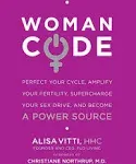 WomanCode: Perfect Your Cycle, Amplify Your Fertility, Supercharge Your Sex Drive, and Become a Power Source