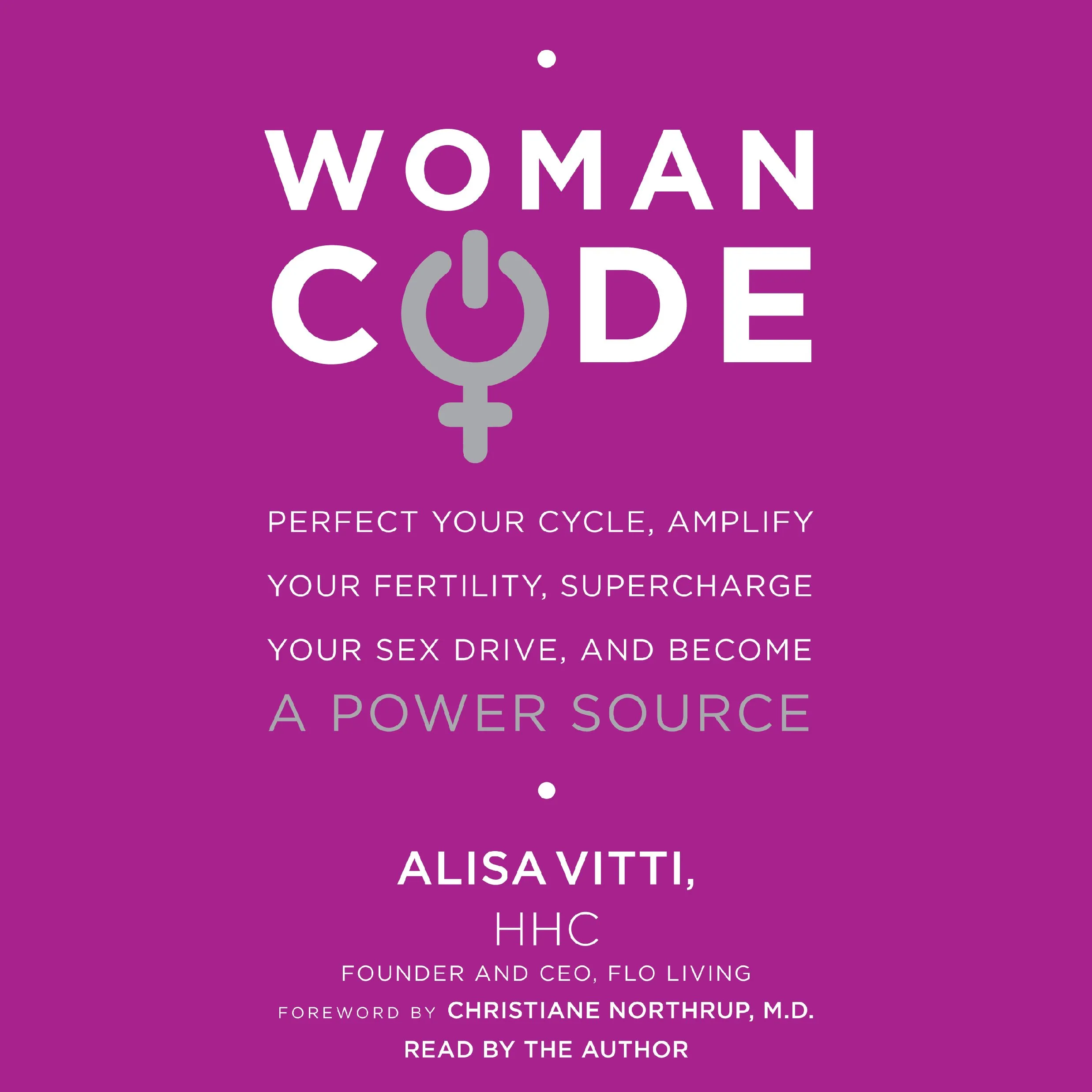 WomanCode: Perfect Your Cycle, Amplify Your Fertility, Supercharge Your Sex Drive, and Become a Power Source [Book]