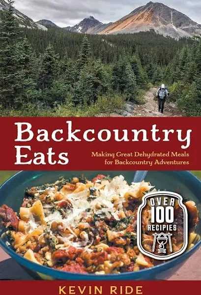 Backcountry Eats: Making Great Dehydrated Meals for Backcountry Adventures -- Ke