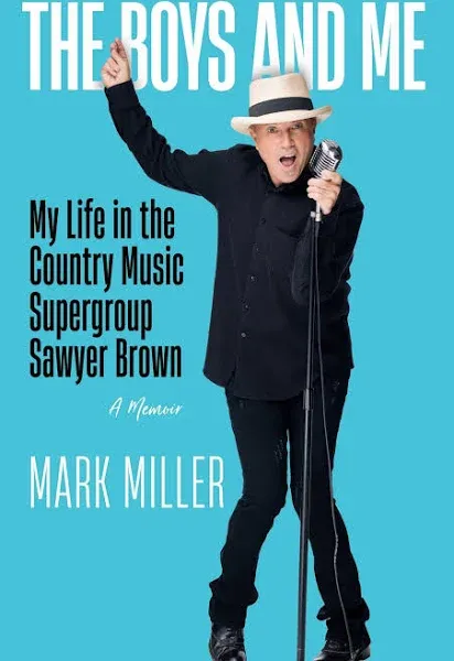 The Boys and Me: My Life in the Country Music Supergroup Sawyer Brown