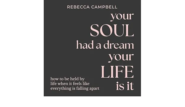 Your Soul Had a Dream, Your Life Is It: How to Be Held by Life When It Feels Like Everything Is Falling Apart [Book]