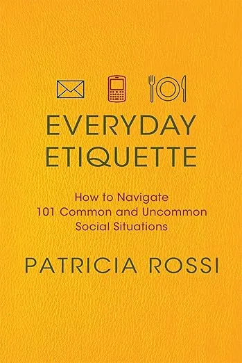 Everyday Etiquette: How to Navigate 101 Common and Uncommon Social Situations