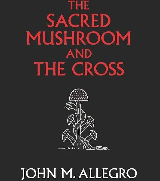 The Sacred Mushroom and The Cross: A study of the nature and origins of Christianity within the fertility cults of the ancient Near East