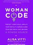 Womancode: Perfect Your Cycle, Amplify Your Fertility, Supercharge Your Sex Drive and Become a Power Source [Book]