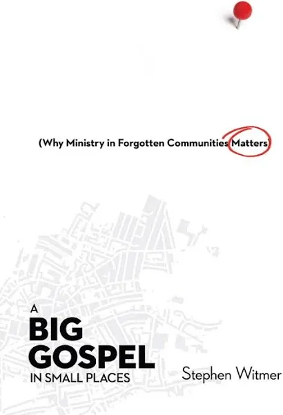 A Big Gospel in Small Places: Why Ministry in Forgotten Communities Matters