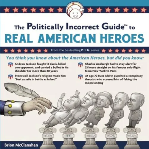 The Politically Incorrect Guide to Real American Heroes (The Politically Incorrect Guides)