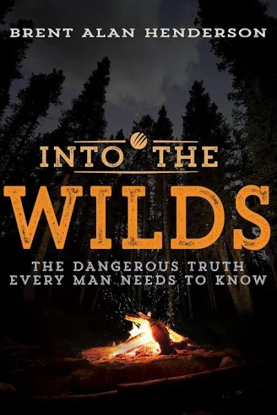 Into the Wilds: The Dangerous Truth Every Man Needs to Know