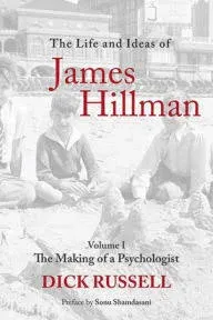 The Life and Ideas of James Hillman Vol. 1 : Volume I: the Making of a...