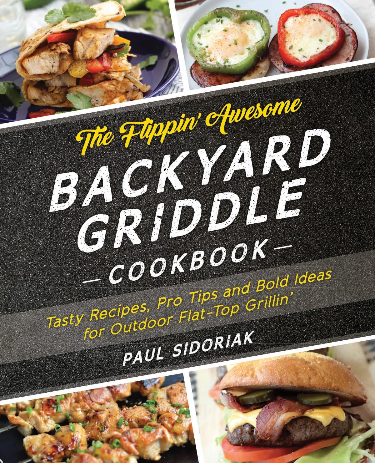 The Flippin' Awesome Backyard Griddle Cookbook: Tasty Recipes, Pro Tips and Bold Ideas for Outdoor Flat Top Grillin'