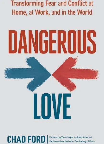 Dangerous Love: Transforming Fear and Conflict at Home, at Work, and in the World [Book]