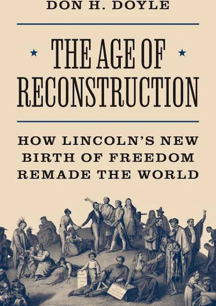 The Age of Reconstruction: How Lincoln’s New Birth of Freedom Remade the World (America in the World)