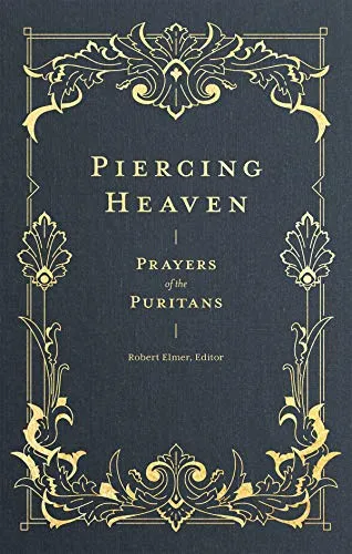 Piercing Heaven: Prayers of the Puritans (Prayers of the Church) - Robert Elmer