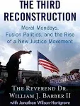 The Third Reconstruction: How a Moral Movement Is Overcoming the Politics of Division and Fear