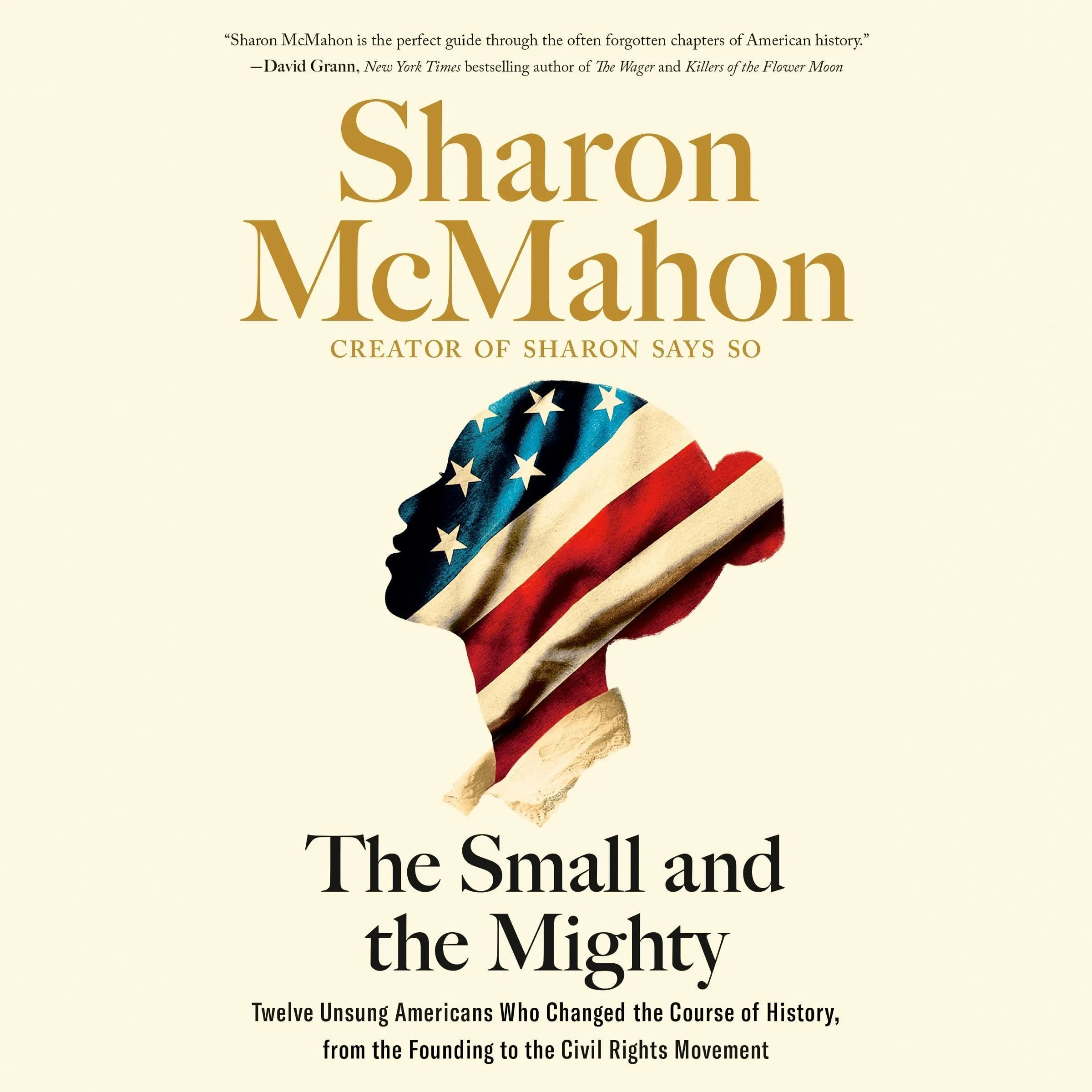 The Small and the Mighty: Twelve Unsung Americans Who Changed the Course of History, from the Founding to the Civil Rights Movement [Book]