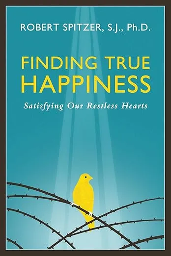Finding True Happiness: Satisfying Our Restless Hearts (Happiness, Suffering, and Transcendence) (Volume 1)