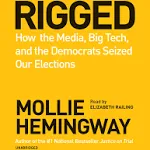 Rigged: How The Media, Big Tech, And The democrats Seized Our Elections 