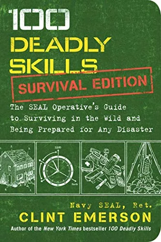 100 Deadly Skills: Survival Edition: The SEAL Operative's Guide to Surviving in the Wild and Being Prepared for Any Disaster [Book]