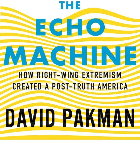 The Echo Machine: How Right-Wing Extremism Created a Post-Truth America