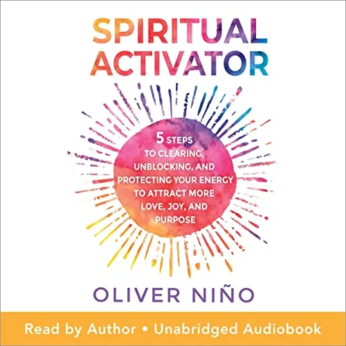 Spiritual Activator: 5 Steps to Clearing, Unblocking, and Protecting Your Energy to Attract More Love, Joy, and Purpose