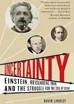 Uncertainty: Einstein, Heisenberg, Bohr, and the Struggle for the Soul of Science [Book]