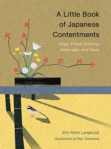 A Little Book of Japanese Contentments: Ikigai, Forest Bathing, Wabi-Sabi, and M