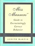 Miss Manners' Guide to Excruciatingly Correct Behavior: The Ultimate Handbook on Modern Etiquette