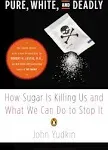 Pure, White and Deadly: How Sugar Is Killing Us and What We Can Do to Stop It