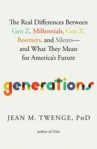 Generations: The Real Differences Between Gen Z, Millennials, Gen X, Boomers, and Silents—and What They Mean for America's Future