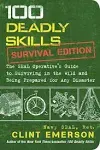 100 Deadly Skills: Survival Edition: The SEAL Operative's Guide to Surviving in the Wild and Being Prepared for Any Disaster [Book]