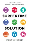 The Screentime Solution: A Judgment-Free Guide to Becoming a Tech-Intentional Family [Book]