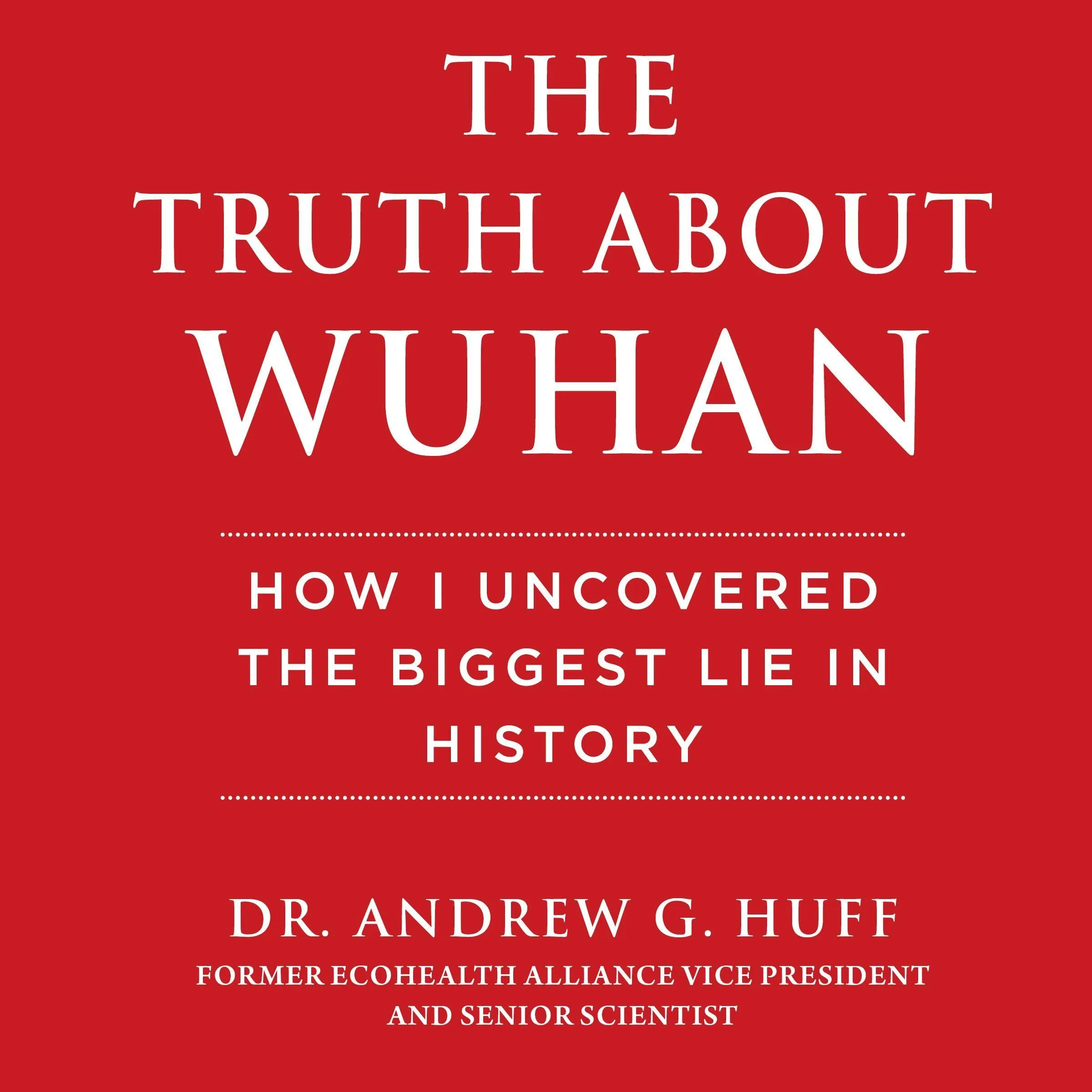 The Truth about Wuhan: How I Uncovered the Biggest Lie in History [Hardback]