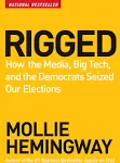 Rigged: How the Media, Big Tech, and the Democrats Seized Our Elections [Book]